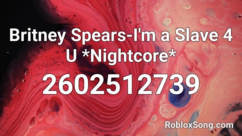 Britney Spears-I'm a Slave 4 U *Nightcore* Roblox ID.
