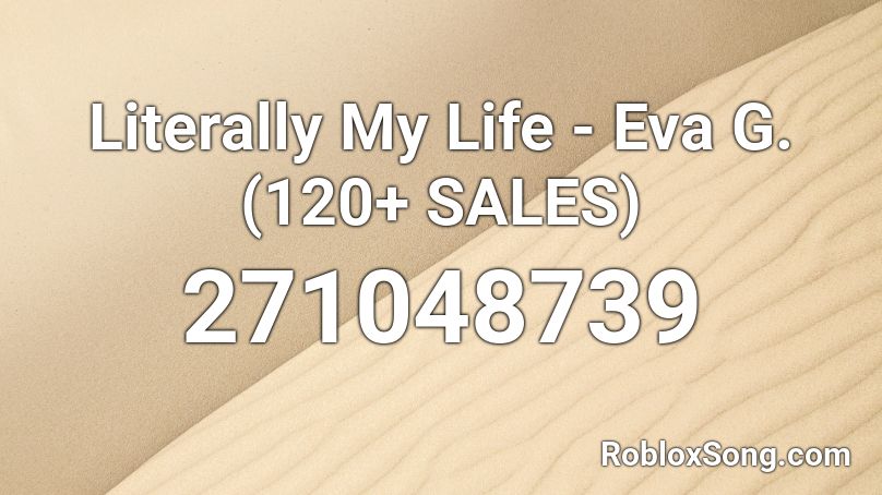 Literally My Life - Eva G. (120+ SALES) Roblox ID