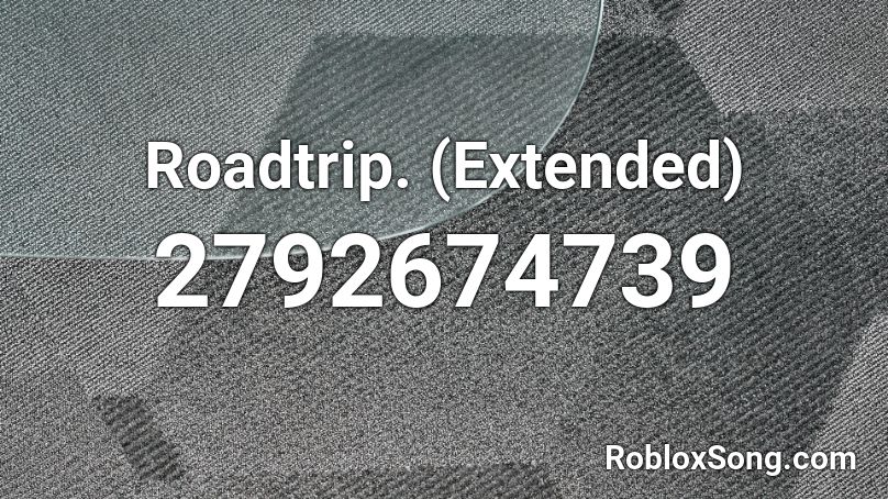 Roadtrip. (Extended) Roblox ID