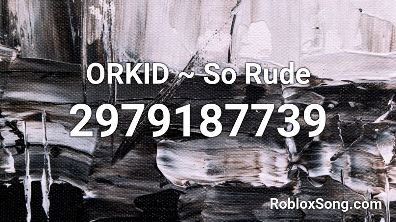 ORKID ~ So Rude Roblox ID