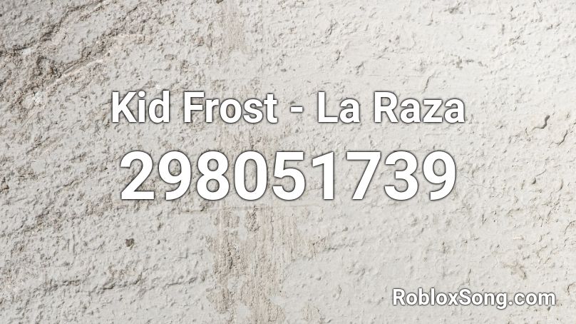 Kid Frost - La Raza Roblox ID