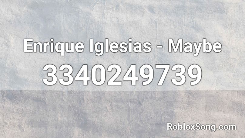 Enrique Iglesias - Maybe  Roblox ID