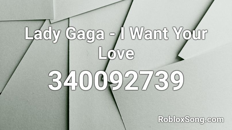 Lady Gaga - I Want Your Love Roblox ID