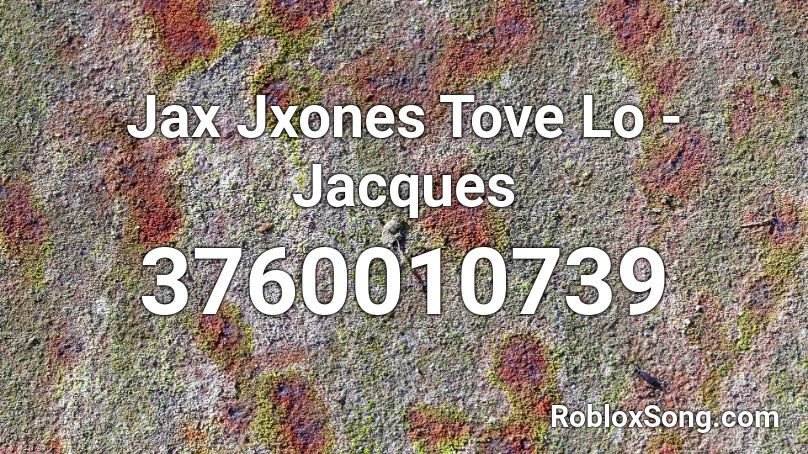 Jax Jxones Tove Lo - Jacques Roblox ID