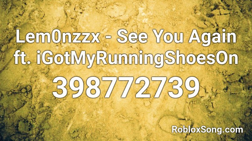 Lem0nzzx - See You Again ft. iGotMyRunningShoesOn Roblox ID