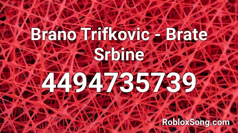 Brano Trifkovic - Brate Srbine Roblox ID