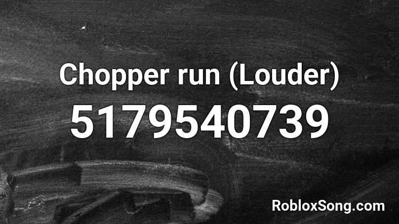 Chopper run (Louder) Roblox ID
