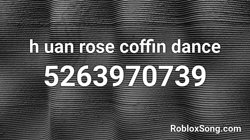 h uan rose coffin dance Roblox ID