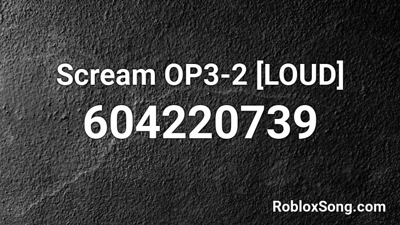 Scream OP3-2 [LOUD] Roblox ID