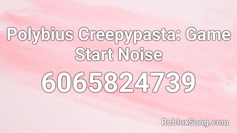 Polybius Creepypasta: Game Start Noise Roblox ID