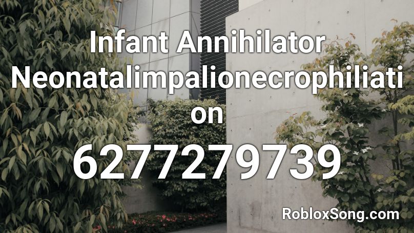 Infant Annihilator Neonatalimpalionecrophiliation Roblox ID