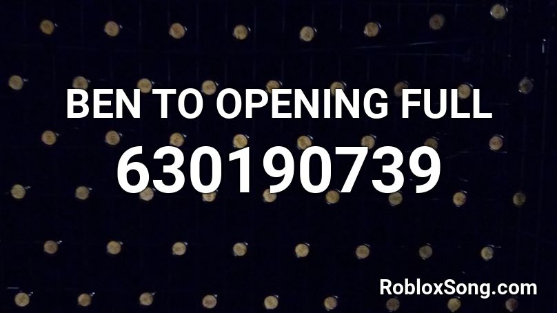 BEN TO OPENING FULL Roblox ID