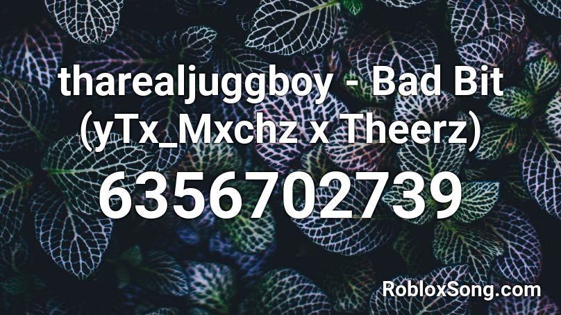 tharealjuggboy - Bad Bit (yTx_Mxchz x Theerz) Roblox ID