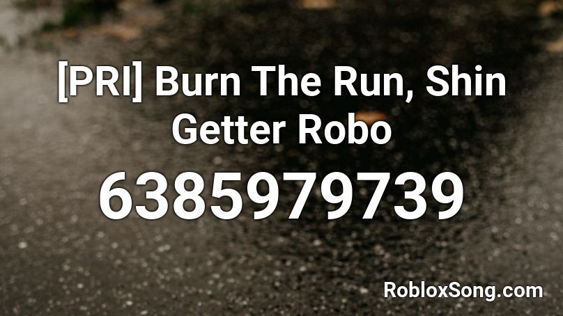 [PRI] Burn The Run, Shin Getter Robo Roblox ID