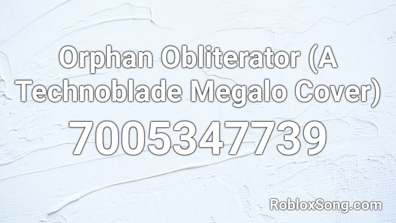 Orphan Obliterator (A Technoblade Megalo) Roblox ID