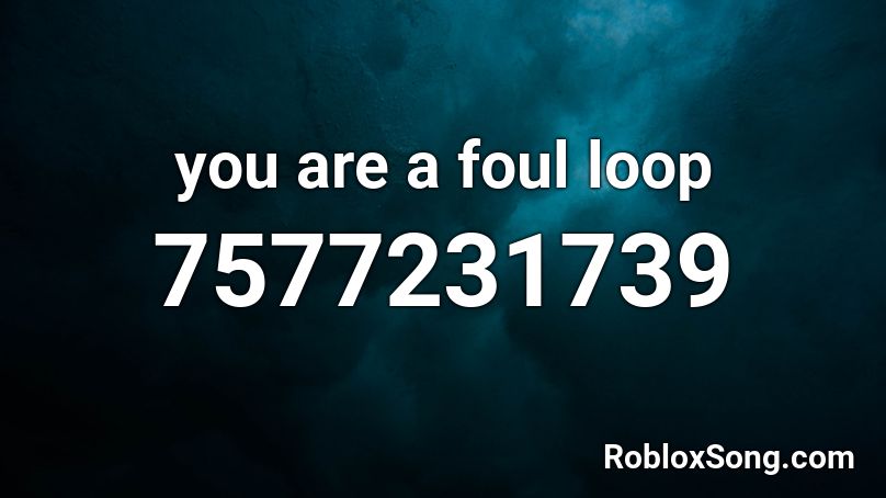 you are a foul loop Roblox ID