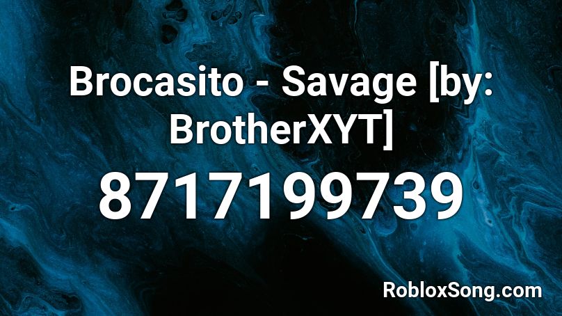 Brocasito - Savage [by: BrotherXYT] Roblox ID