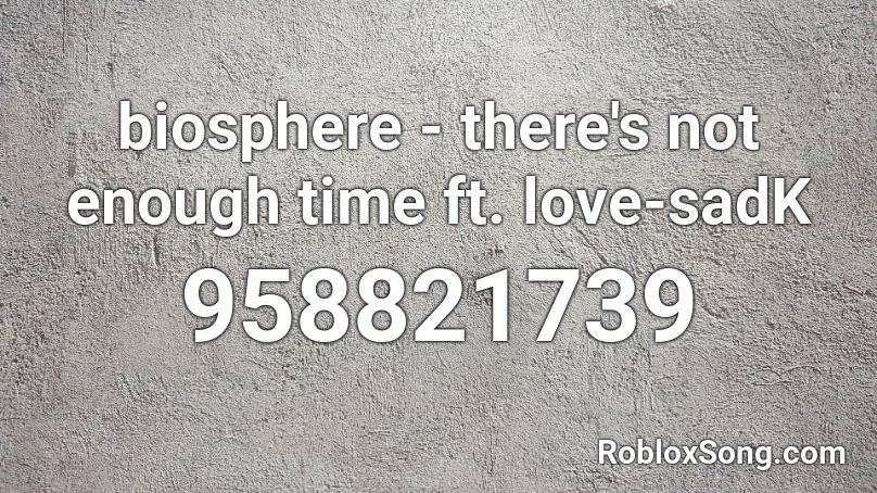 biosphere - there's not enough time ft. love-sadK Roblox ID