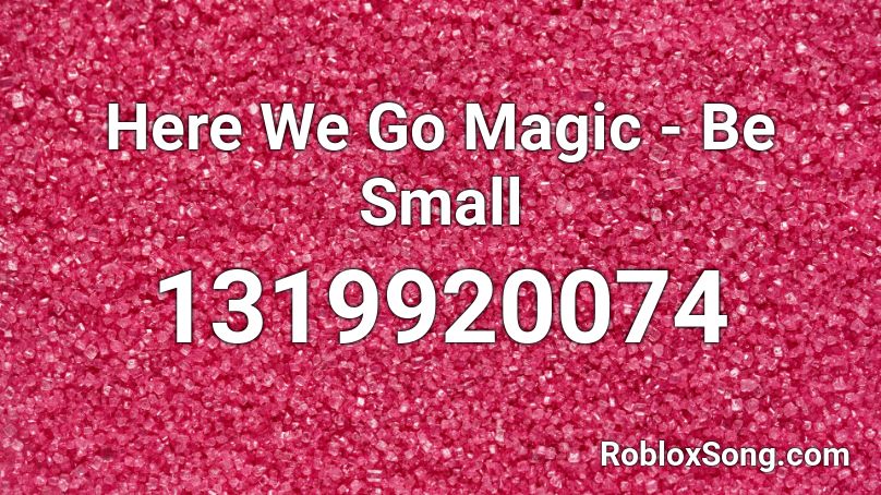 Here We Go Magic - Be Small Roblox ID
