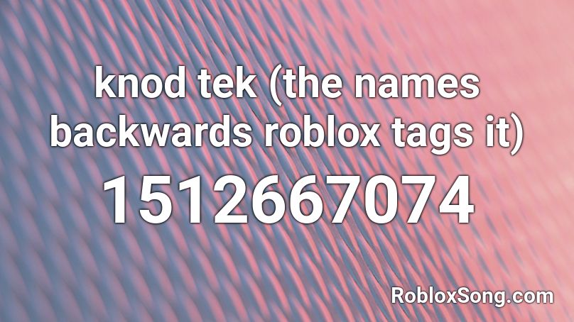 Knod Tek The Names Backwards Roblox Tags It Roblox Id Roblox Music Codes - clean roblox names