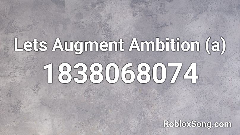 Lets Augment Ambition (a) Roblox ID