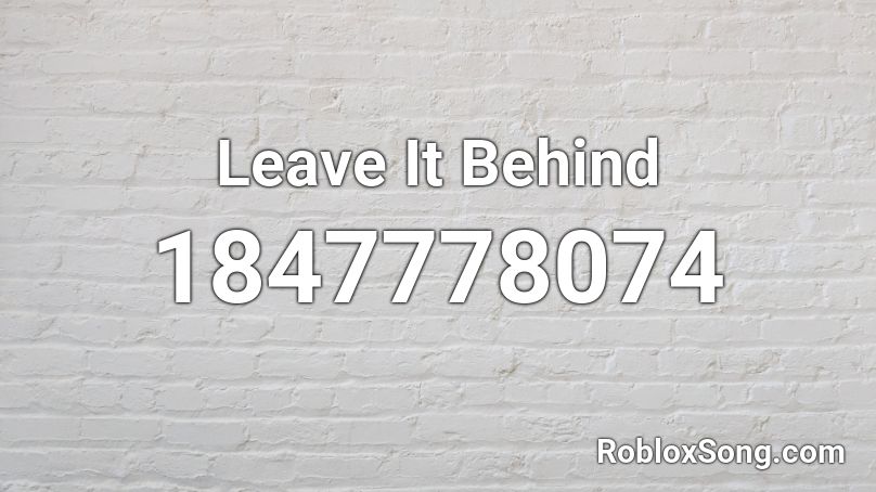 Leave It Behind Roblox ID