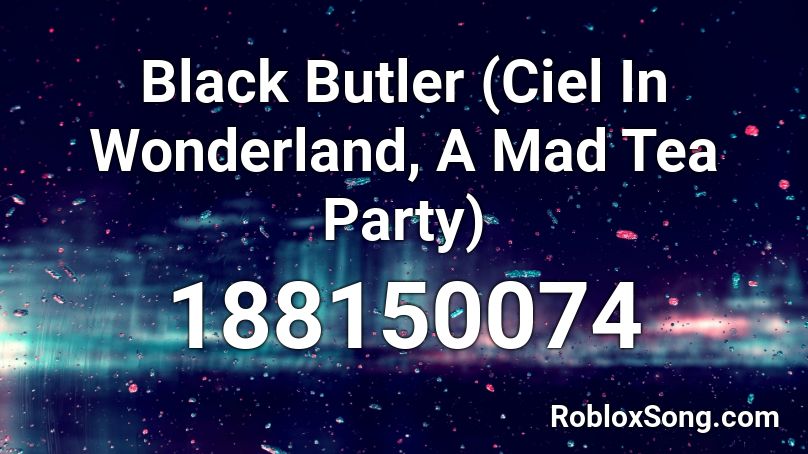 Black Butler Ciel In Wonderland A Mad Tea Party Roblox Id Roblox Music Codes - the tea room roblox