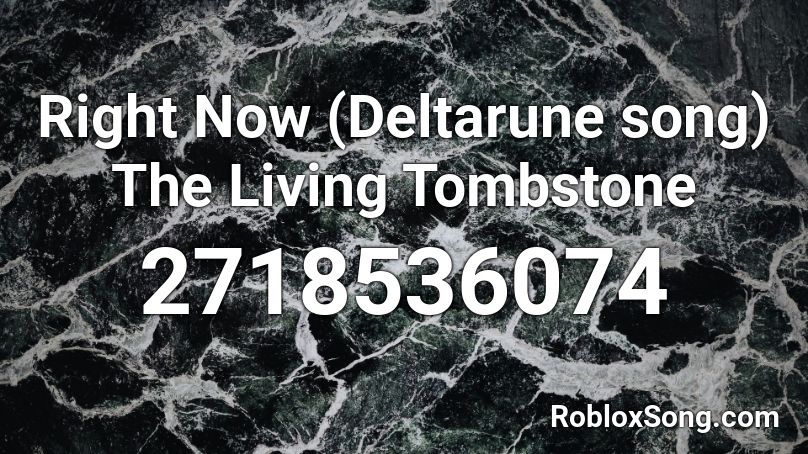 Right Now (Deltarune song) The Living Tombstone Roblox ID