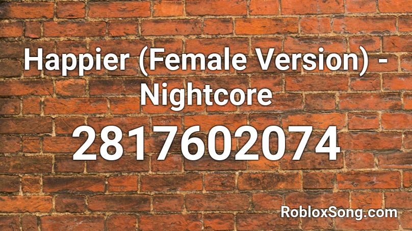 Happier (Female Version) - Nightcore Roblox ID