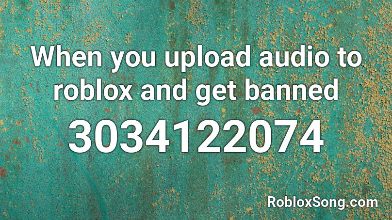 When you upload audio to roblox and get banned Roblox ID