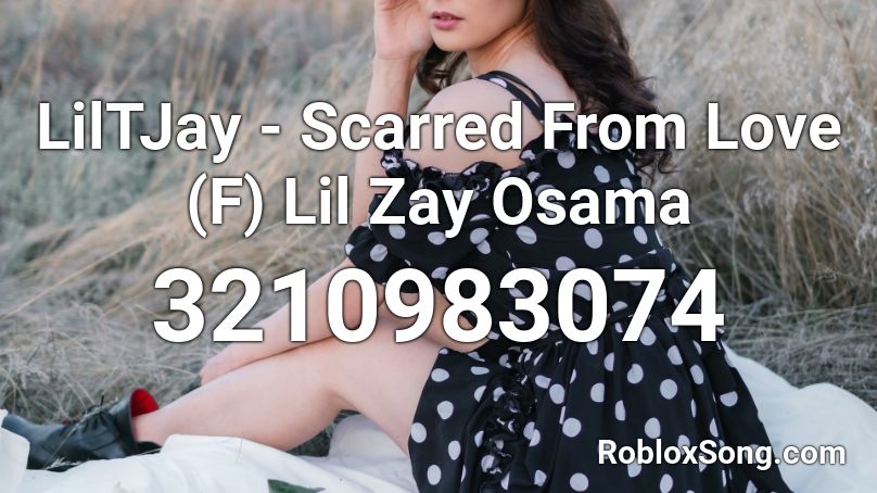 LilTJay - Scarred From Love (F) Lil Zay Osama Roblox ID