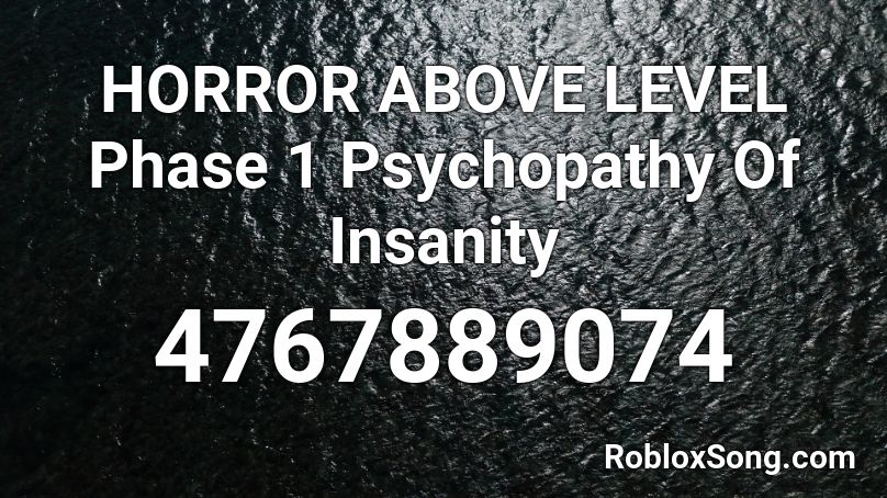 HORROR ABOVE LEVEL Phase 1 Psychopathy Of Insanity Roblox ID