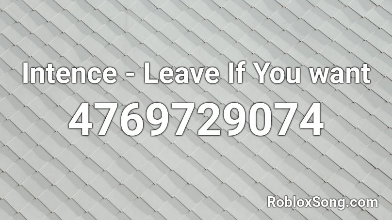 Intence - Leave If You want Roblox ID