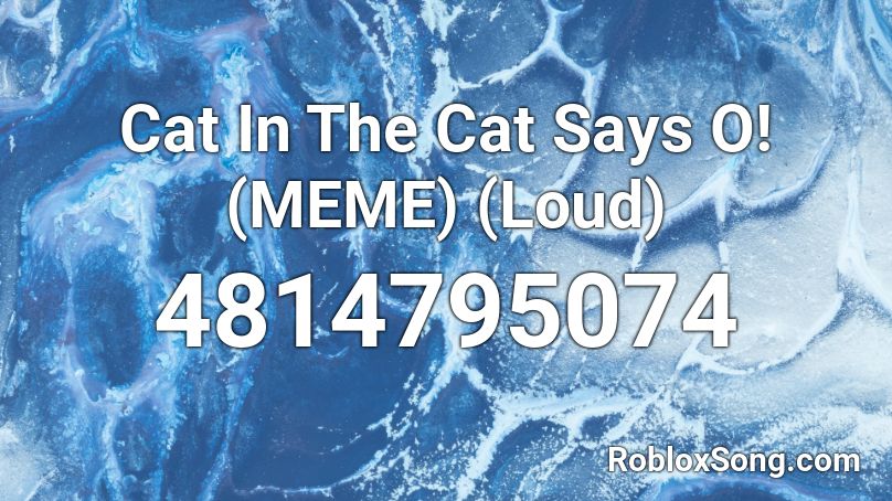Cat In The Cat Says O! (MEME) (Loud) Roblox ID
