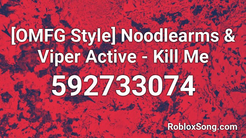 [OMFG Style] Noodlearms & Viper Active - Kill Me Roblox ID