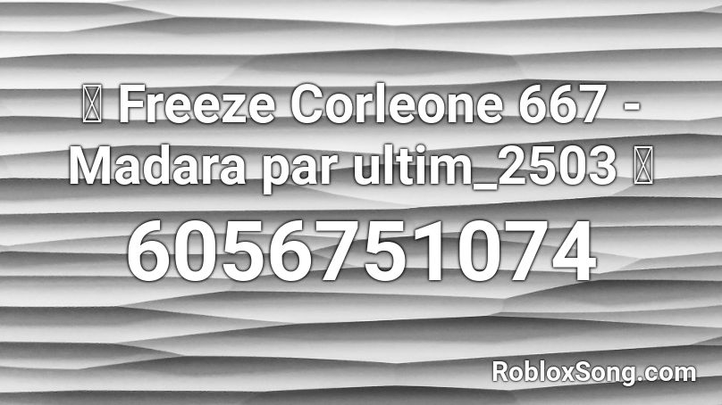 🎶 Freeze Corleone 667 - Madara par ultim_2503 🎶 Roblox ID