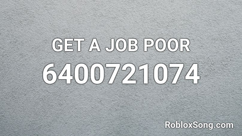GET A JOB POOR Roblox ID
