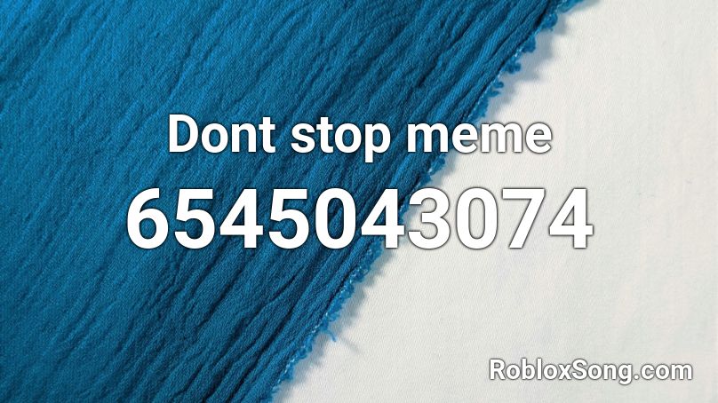 Dont stop meme Roblox ID