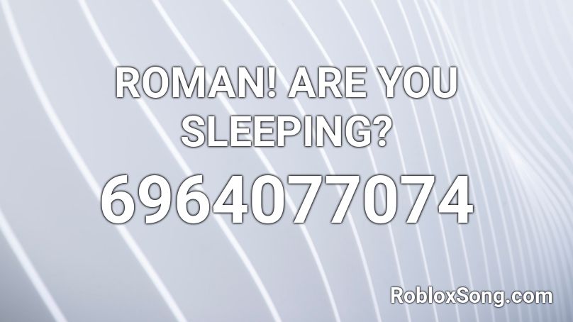 ROMAN! ARE YOU SLEEPING? Roblox ID