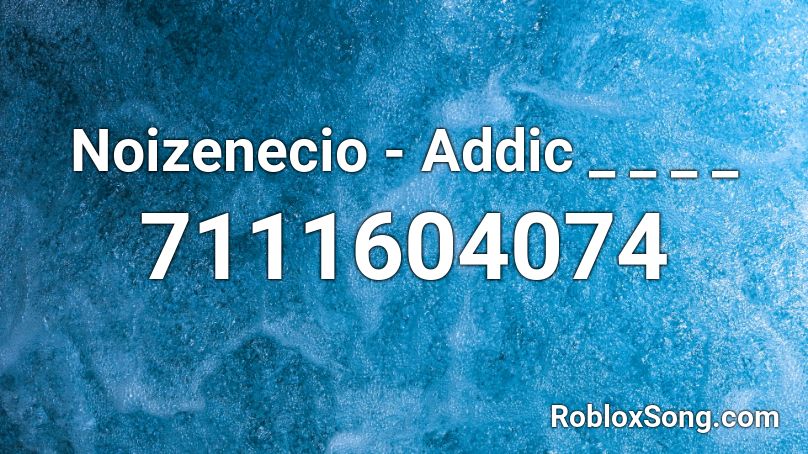 Noizenecio - Addic _ _ _ _ Roblox ID