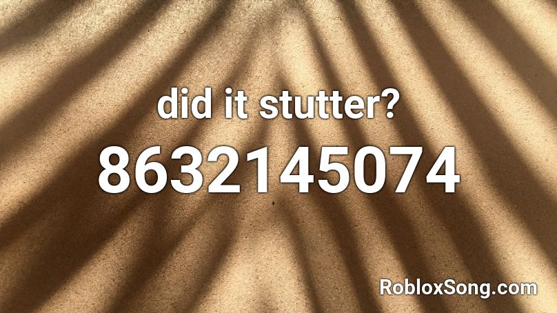 did i stutter? Roblox ID