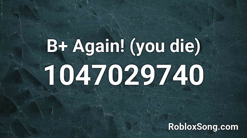 B+ Again! (you die)  Roblox ID