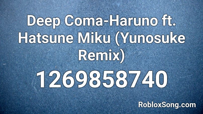 Deep Coma-Haruno ft. Hatsune Miku (Yunosuke Remix) Roblox ID