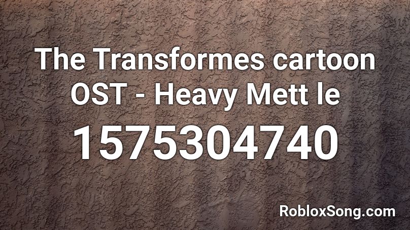 The Transformes cartoon OST - Heavy   Mett le Roblox ID
