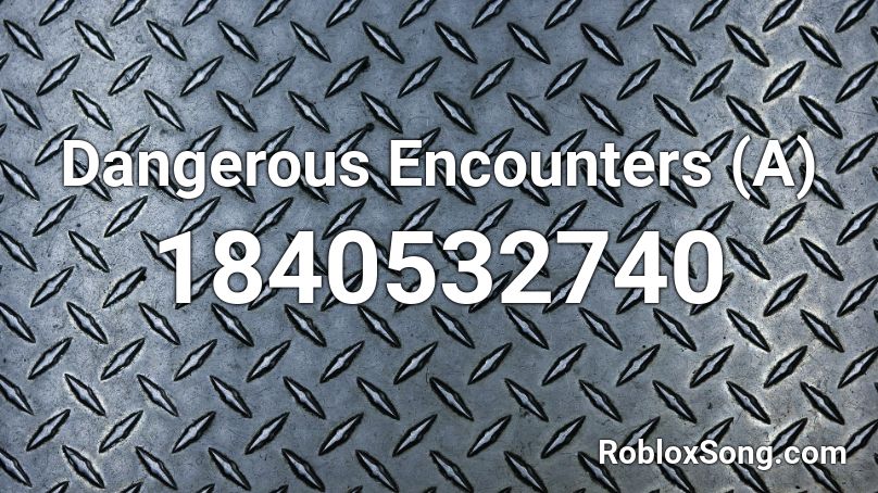 Dangerous Encounters (A) Roblox ID