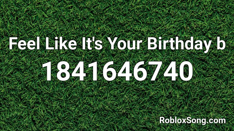 Feel Like It's Your Birthday b Roblox ID