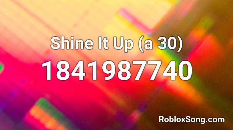 Shine It Up (a 30) Roblox ID