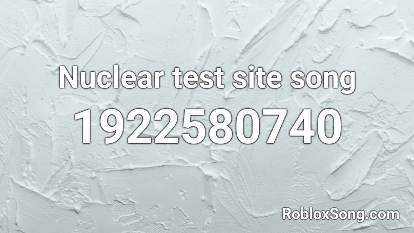 Nuclear test site song Roblox ID
