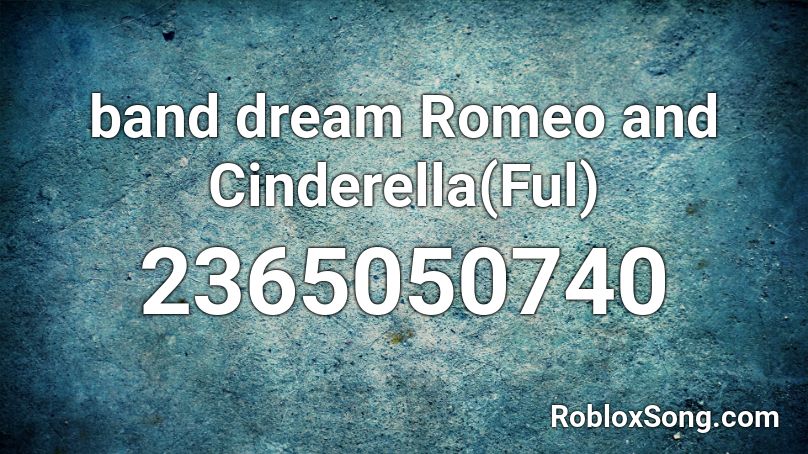 band dream Romeo and Cinderella(Ful) Roblox ID