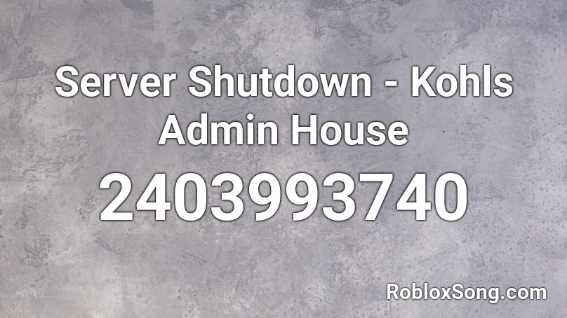 Server Shutdown Kohls Admin House Roblox Id Roblox Music Codes - roblox kohls